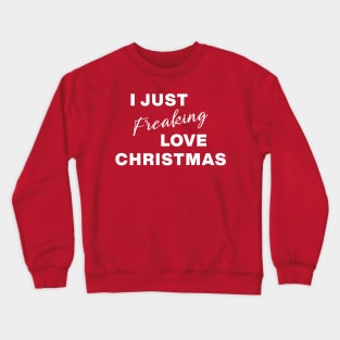 I Just Freaking Love Christmas Crewneck Sweatshirt